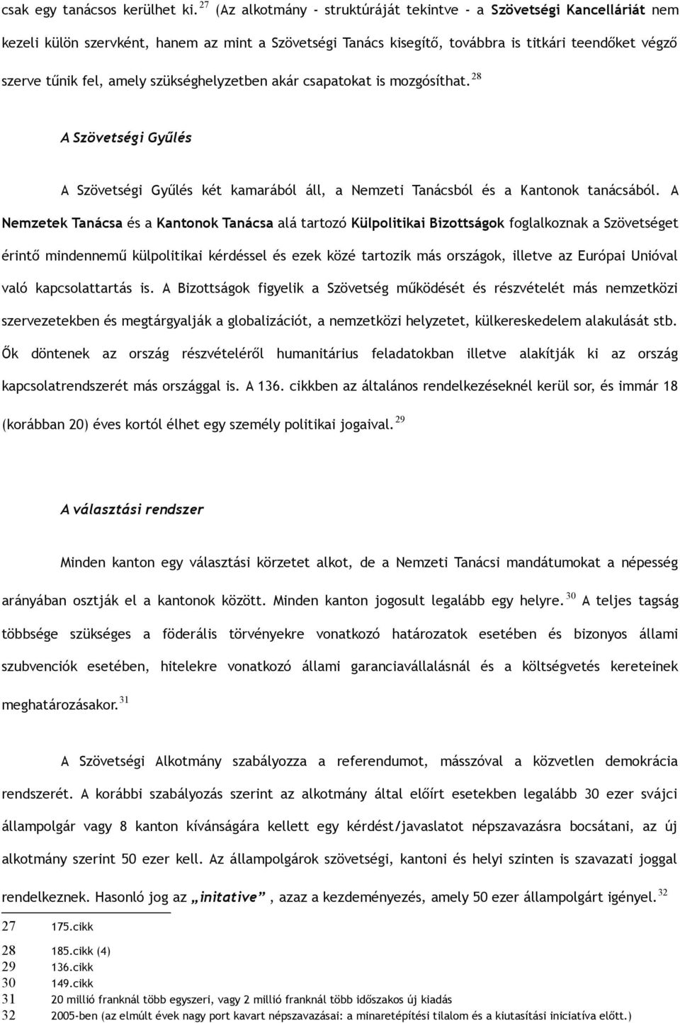 amely szükséghelyzetben akár csapatokat is mozgósíthat. 28 A Szövetségi Gyűlés A Szövetségi Gyűlés két kamarából áll, a Nemzeti Tanácsból és a Kantonok tanácsából.