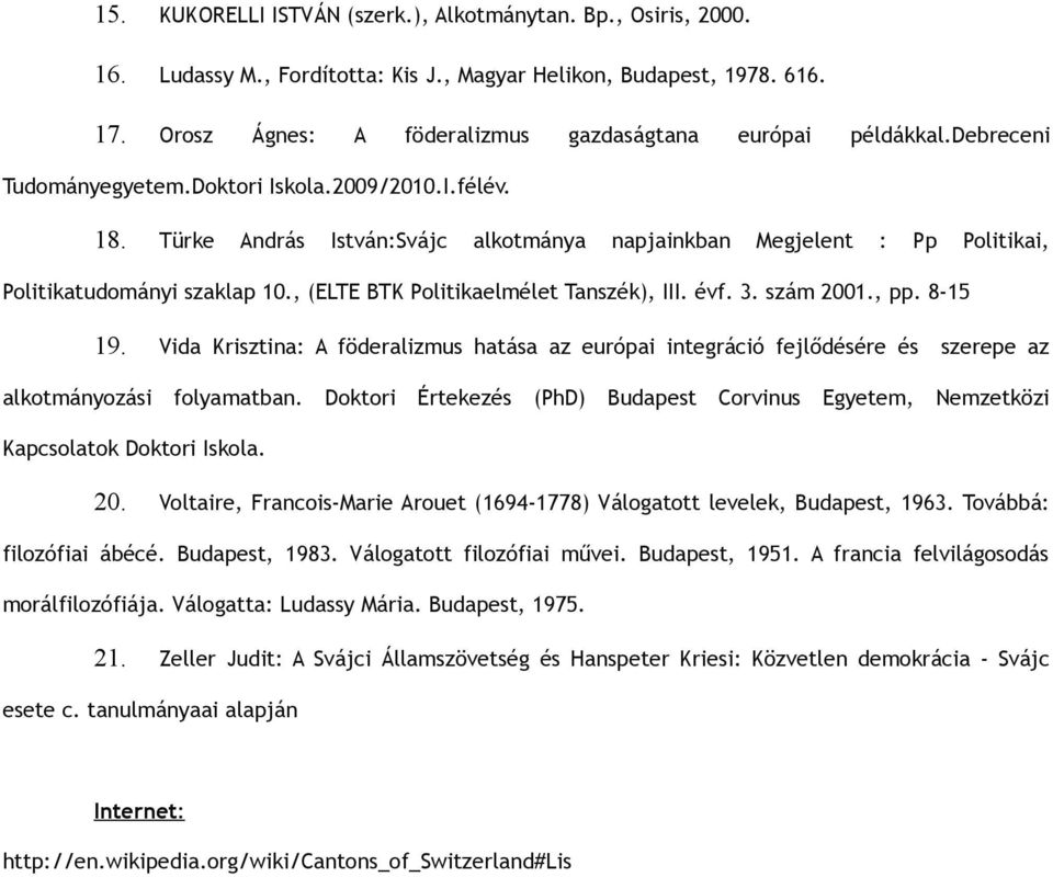 , (ELTE BTK Politikaelmélet Tanszék), III. évf. 3. szám 2001., pp. 8-15 19. Vida Krisztina: A föderalizmus hatása az európai integráció fejlődésére és szerepe az alkotmányozási folyamatban.