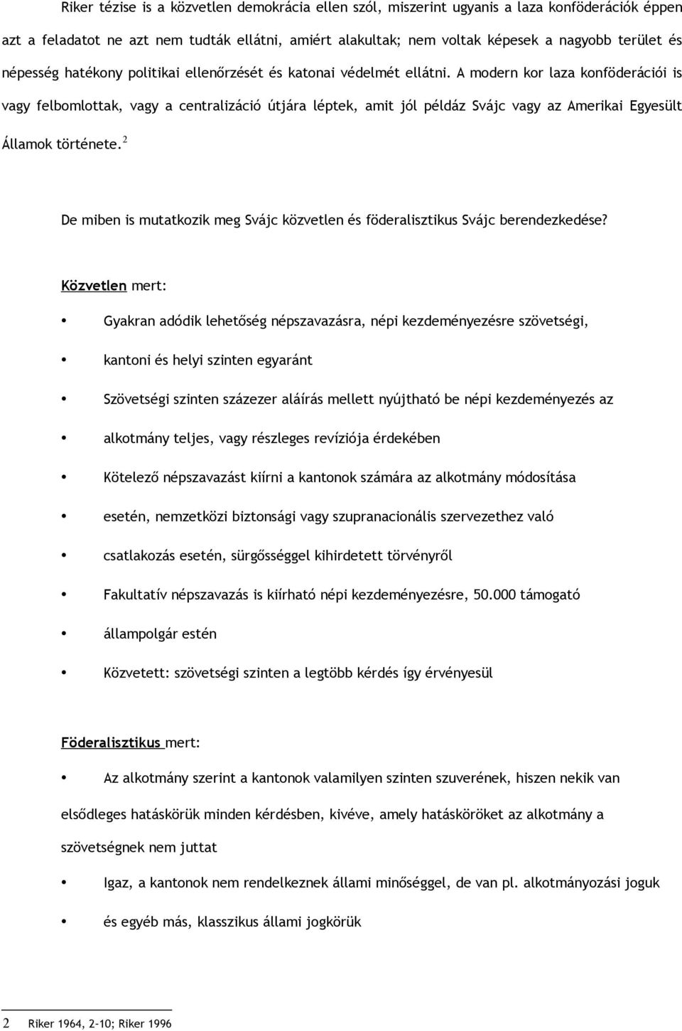 A modern kor laza konföderációi is vagy felbomlottak, vagy a centralizáció útjára léptek, amit jól példáz Svájc vagy az Amerikai Egyesült Államok története.