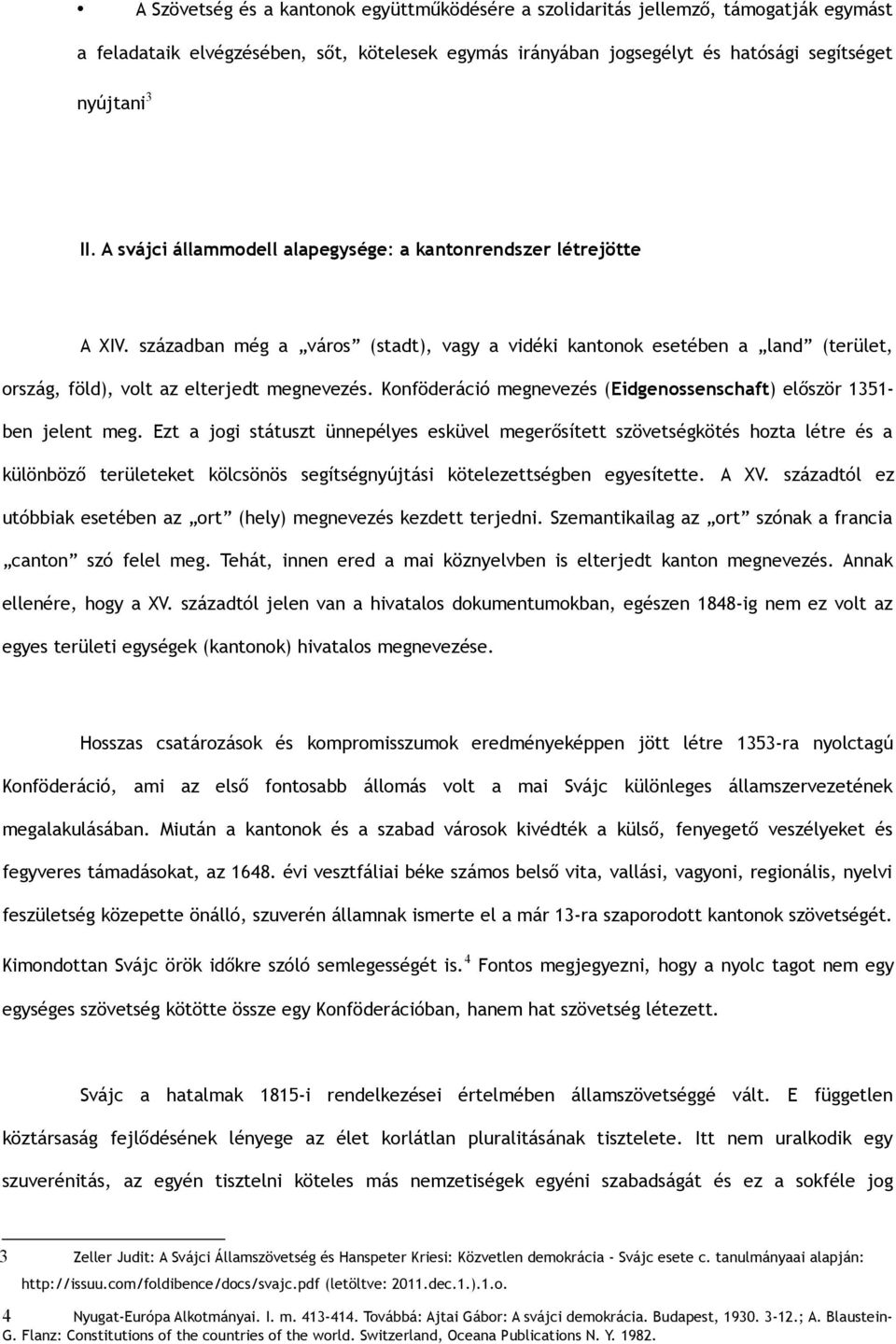 Konföderáció megnevezés (Eidgenossenschaft) először 1351- ben jelent meg.