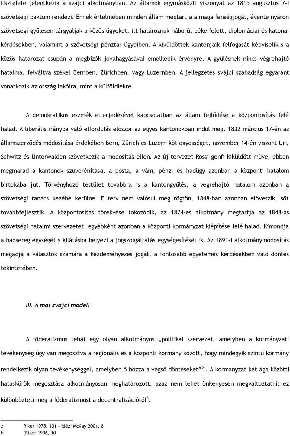 valamint a szövetségi pénztár ügyeiben. A kiküldöttek kantonjaik felfogását képviselik s a közös határozat csupán a megbízók jóváhagyásával emelkedik érvényre.