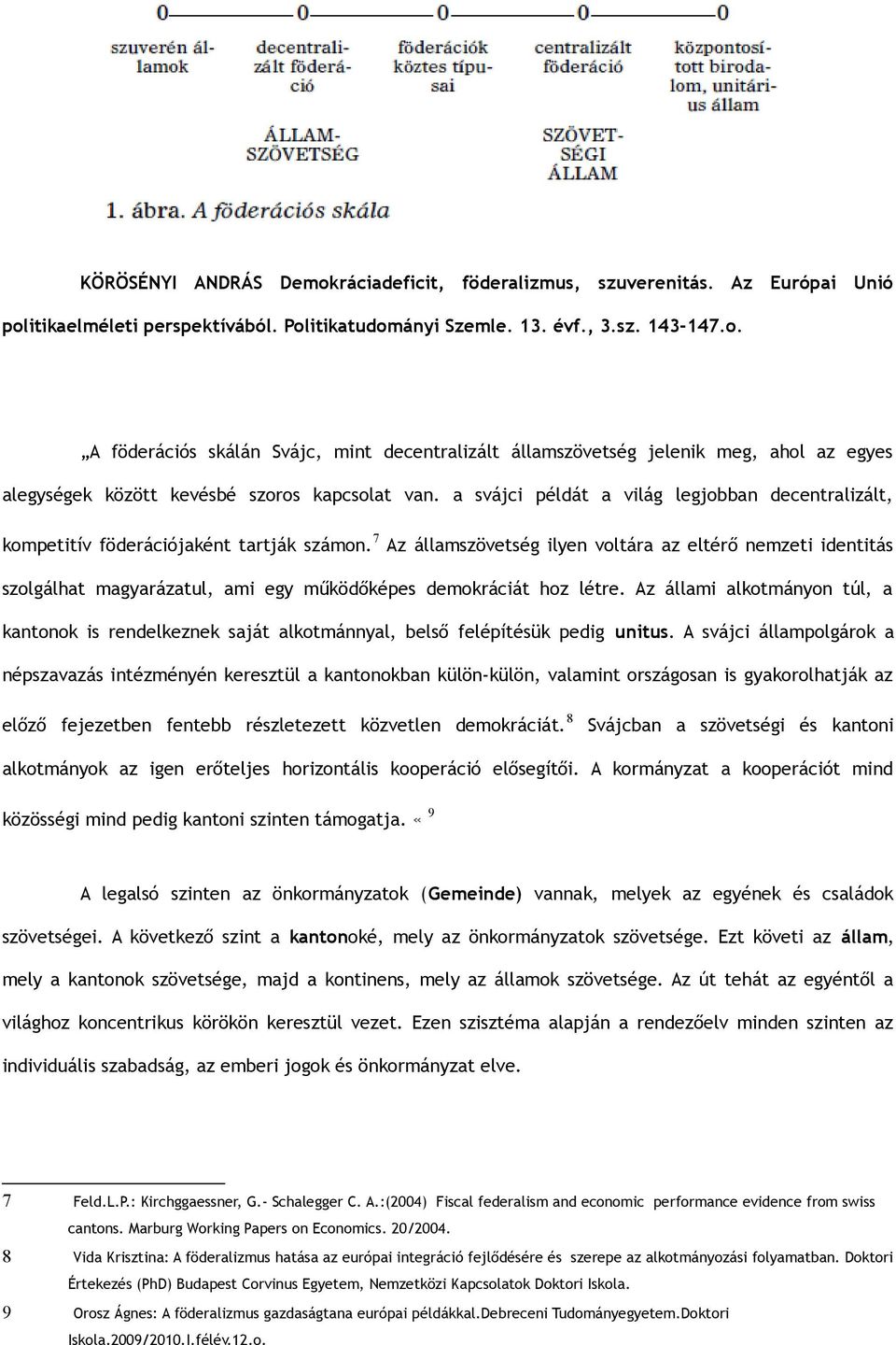 7 Az államszövetség ilyen voltára az eltérő nemzeti identitás szolgálhat magyarázatul, ami egy működőképes demokráciát hoz létre.