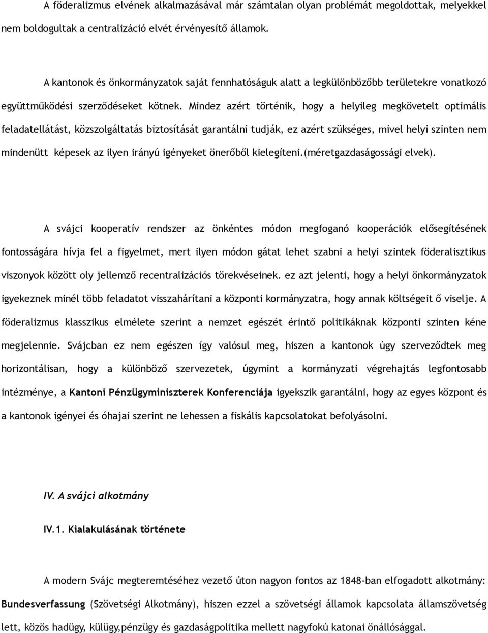 Mindez azért történik, hogy a helyileg megkövetelt optimális feladatellátást, közszolgáltatás biztosítását garantálni tudják, ez azért szükséges, mivel helyi szinten nem mindenütt képesek az ilyen