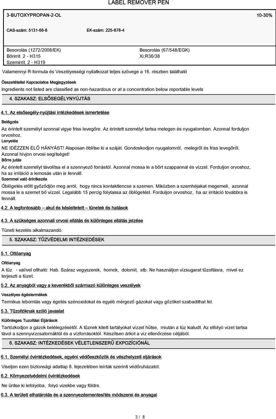 részben található Összetétellel Kapcsolatos Megjegyzések Ingredients not listed are classified as non-hazardous or at a concentration below reportable levels 4. SZAKASZ: ELSŐSEGÉLYNYÚJTÁS 4.1.