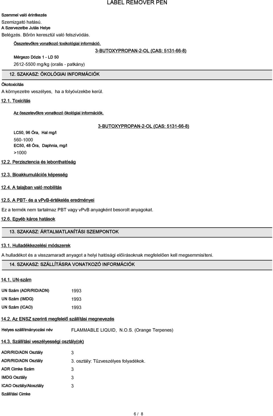 LC50, 96 Óra, Hal mg/l 560-1000 EC50, 48 Óra, Daphnia, mg/l >1000 3-BUTOXYPROPAN-2-OL (CAS: 5131-66-8) 12.2. Perzisztencia és lebonthatóság 12.3. Bioakkumulációs képesség 12.4. A talajban való mobilitás 12.