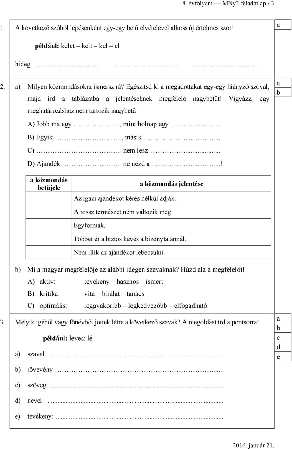 .. nem lesz... D) Ajánék... ne néz...! közmonás etűjele közmonás jelentése Az igzi jánékot kérés nélkül ják. A rossz természet nem változik meg. Egyformák. Töet ér iztos kevés izonytlnnál.