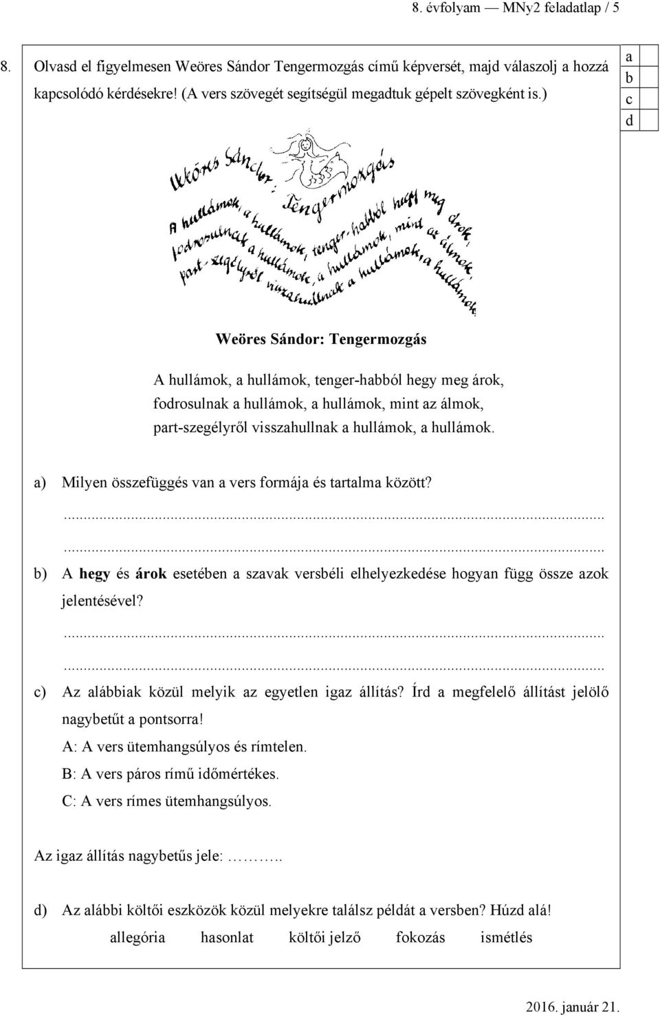 ) Milyen összefüggés vn vers formáj és trtlm között? ) A hegy és árok esetéen szvk verséli elhelyezkeése hogyn függ össze zok jelentésével? ) Az láik közül melyik z egyetlen igz állítás?