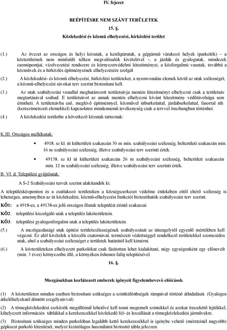 vízelvezetési rendszere és környezetvédelmi létesítményei, a közforgalmú vasutak, továbbá a közművek és a hírközlés építményeinek elhelyezésére szolgál (2.