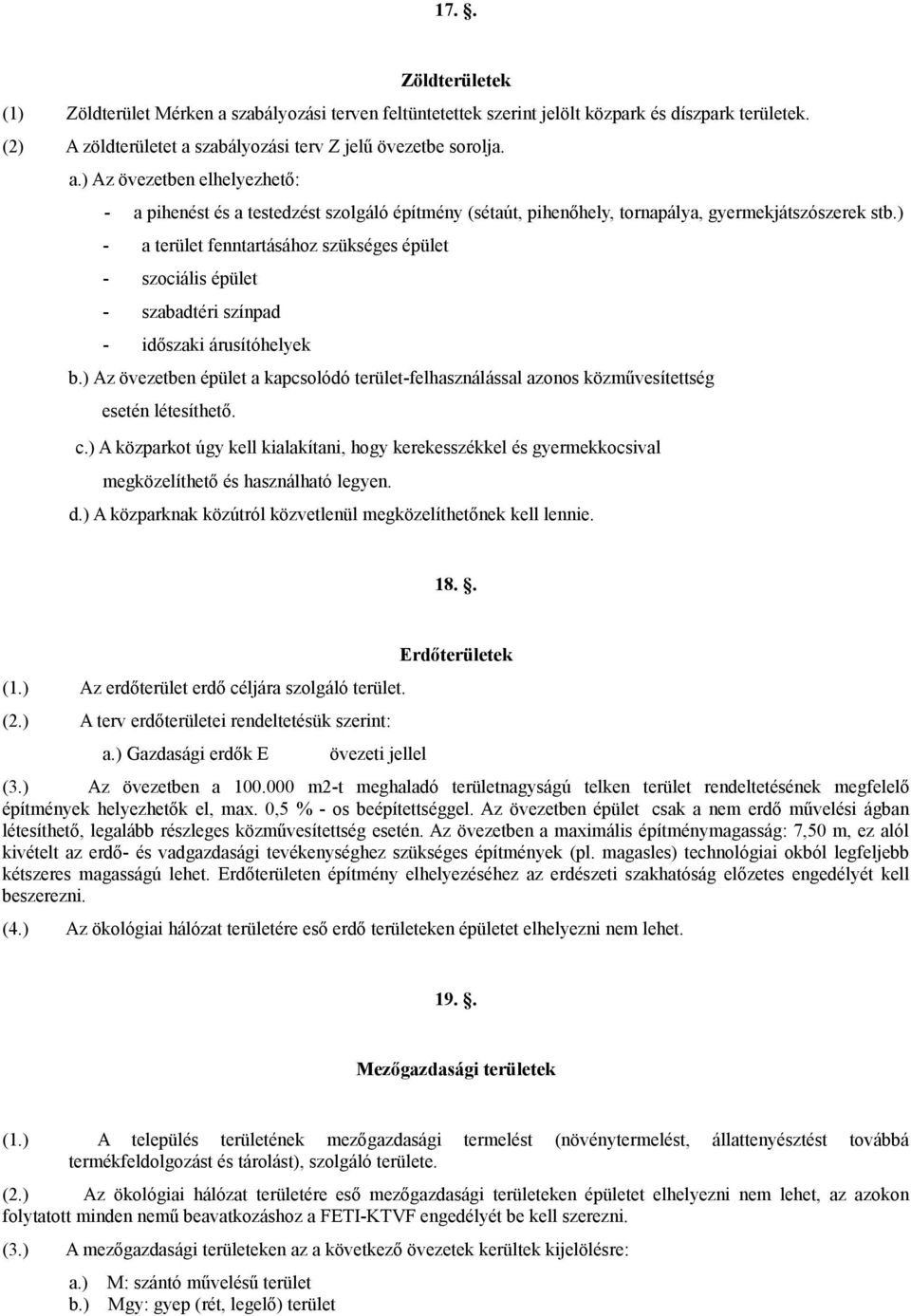 c.) A közparkot úgy kell kialakítani, hogy kerekesszékkel és gyermekkocsival megközelíthető és használható legyen. d.) A közparknak közútról közvetlenül megközelíthetőnek kell lennie. 18.. (1.