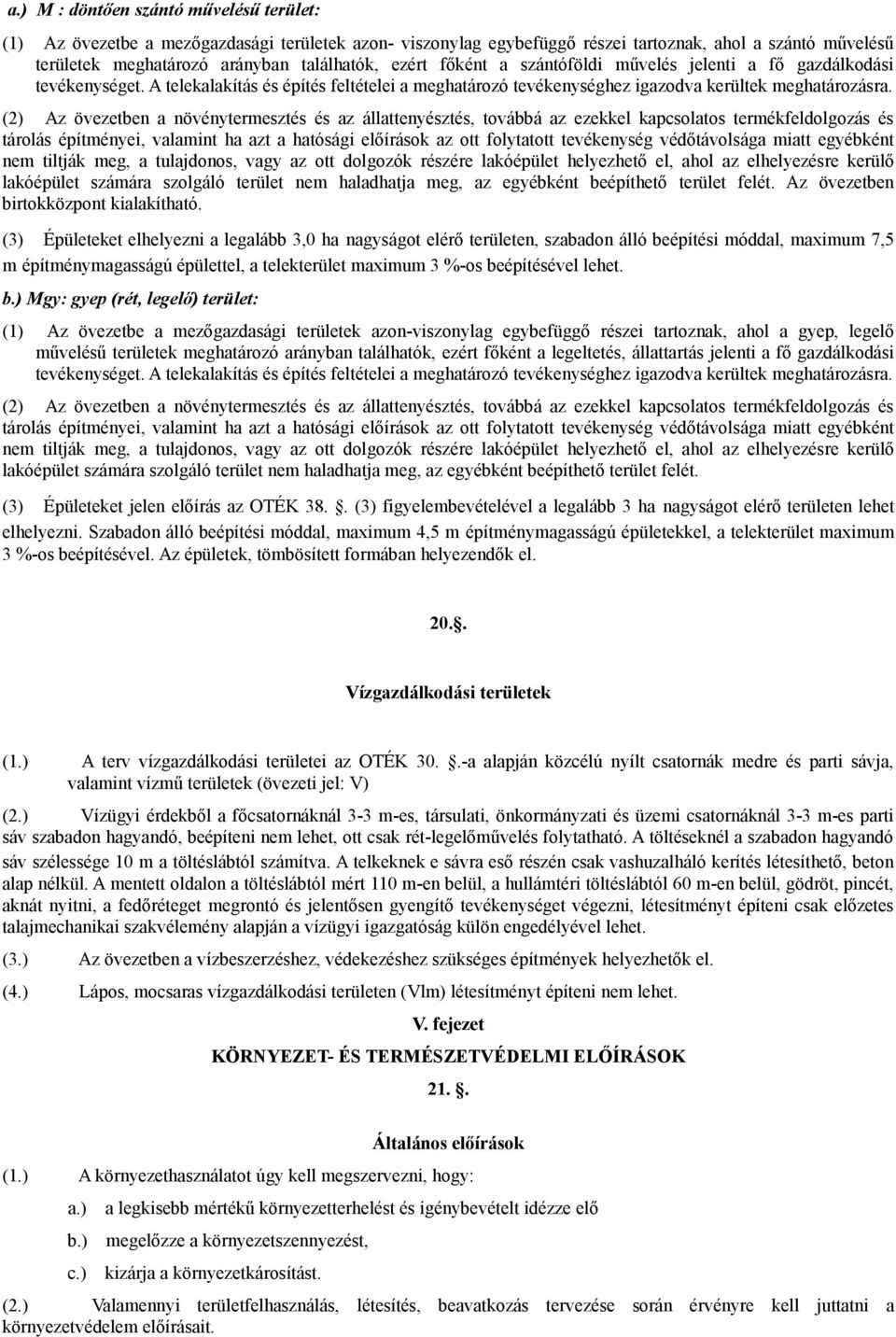 (2) Az övezetben a növénytermesztés és az állattenyésztés, továbbá az ezekkel kapcsolatos termékfeldolgozás és tárolás építményei, valamint ha azt a hatósági előírások az ott folytatott tevékenység