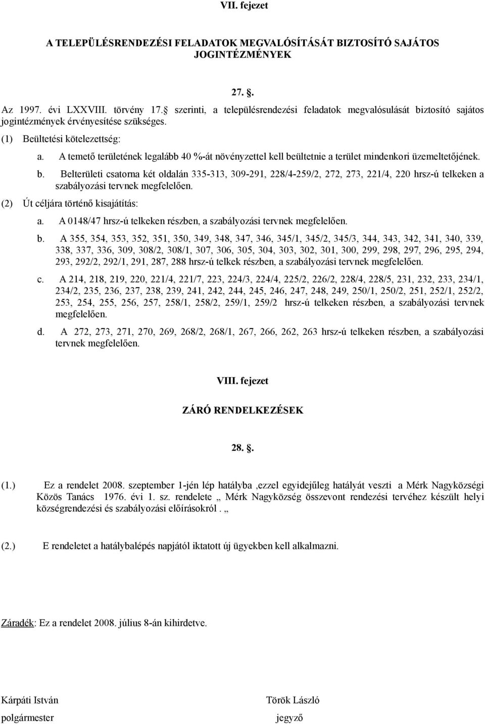 A temető ének legalább 40 %-át növényzettel kell beültetnie a mindenkori üzemeltetőjének. b. Beli csatorna két oldalán 335-313, 309-291, 228/4-259/2, 272, 273, 221/4, 220 hrsz-ú telkeken a szabályozási tervnek megfelelően.