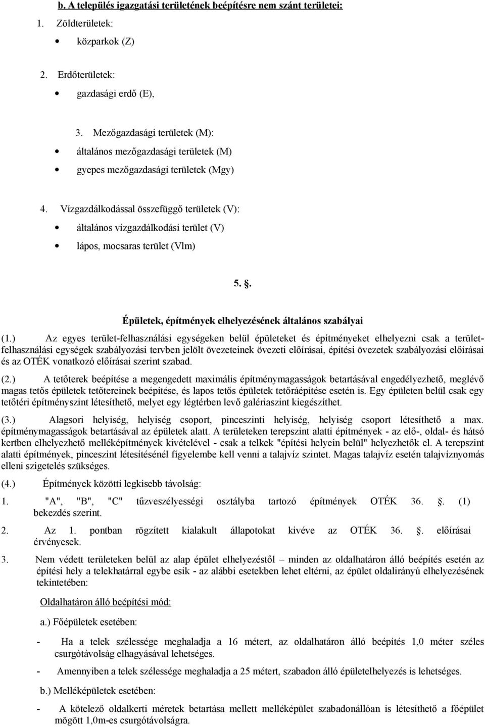 ) Az egyes -felhasználási egységeken belül épületeket és építményeket elhelyezni csak a felhasználási egységek szabályozási tervben jelölt övezeteinek övezeti előírásai, építési övezetek szabályozási