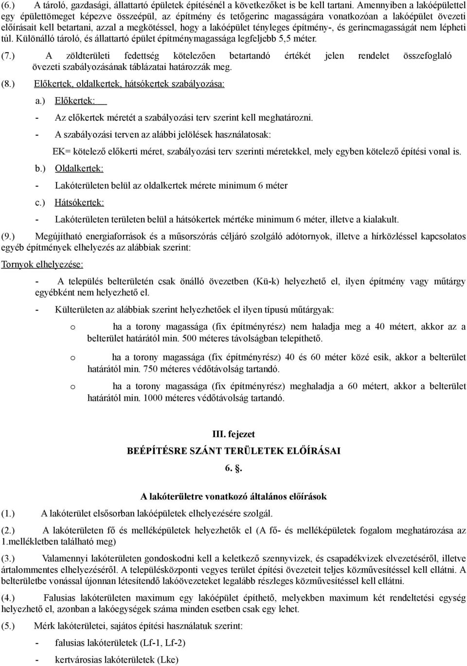 lakóépület tényleges építmény-, és gerincmagasságát nem lépheti túl. Különálló tároló, és állattartó épület építménymagassága legfeljebb 5,5 méter. (7.