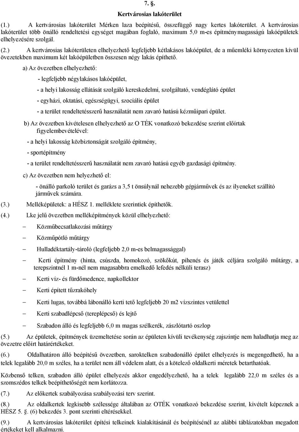 ) A kertvárosias lakóen elhelyezhető legfeljebb kétlakásos lakóépület, de a műemléki környezeten kívül övezetekben maximum két lakóépületben összesen négy lakás építhető.