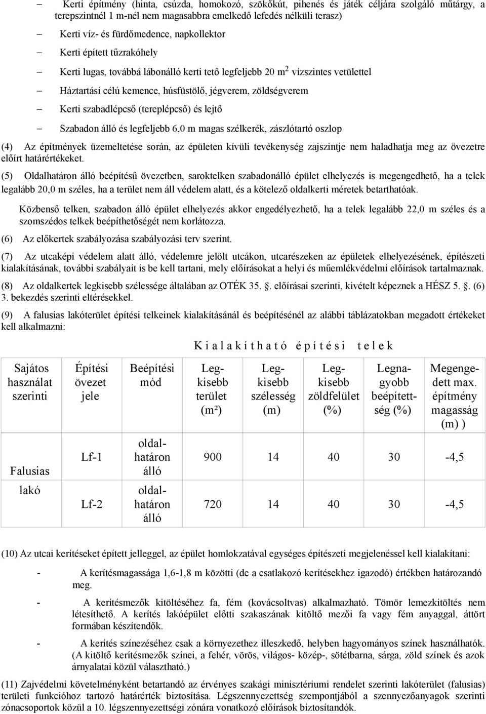 (tereplépcső) és lejtő Szabadon álló és legfeljebb 6,0 m magas szélkerék, zászlótartó oszlop (4) Az építmények üzemeltetése során, az épületen kívüli tevékenység zajszintje nem haladhatja meg az