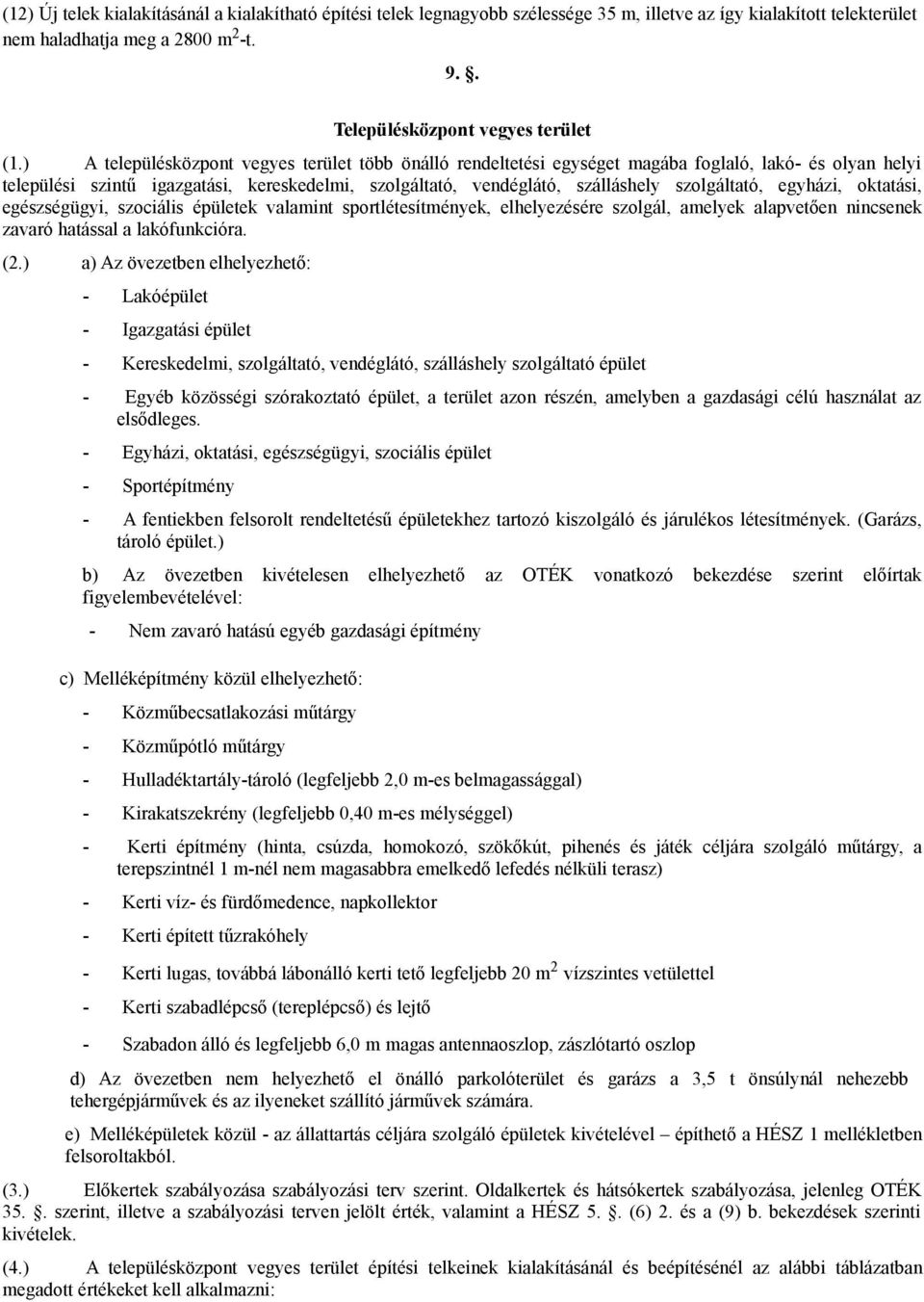 egyházi, oktatási, egészségügyi, szociális épületek valamint sportlétesítmények, elhelyezésére szolgál, amelyek alapvetően nincsenek zavaró hatással a lakófunkcióra. (2.