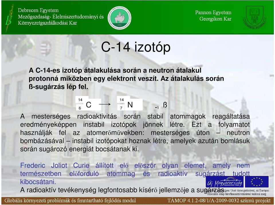 Ezt a folyamatot használják fel az atomerımővekben: mesterséges úton neutron bombázásával instabil izotópokat hoznak létre, amelyek azután bomlásuk során sugározó