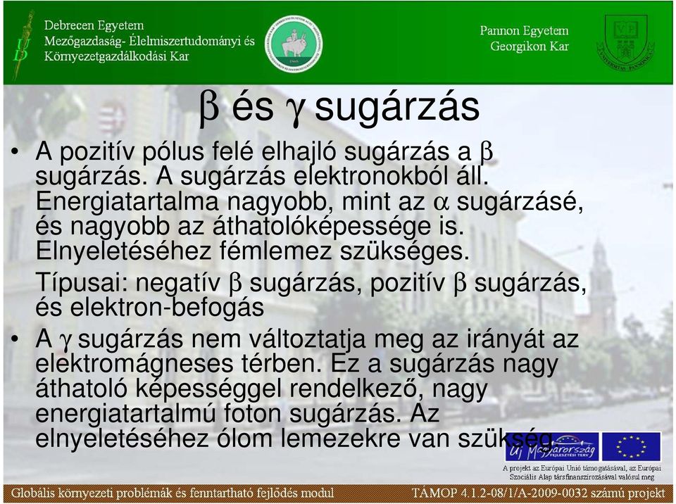 Típusai: negatív β sugárzás, pozitív β sugárzás, és elektron-befogás A γ sugárzás nem változtatja meg az irányát az