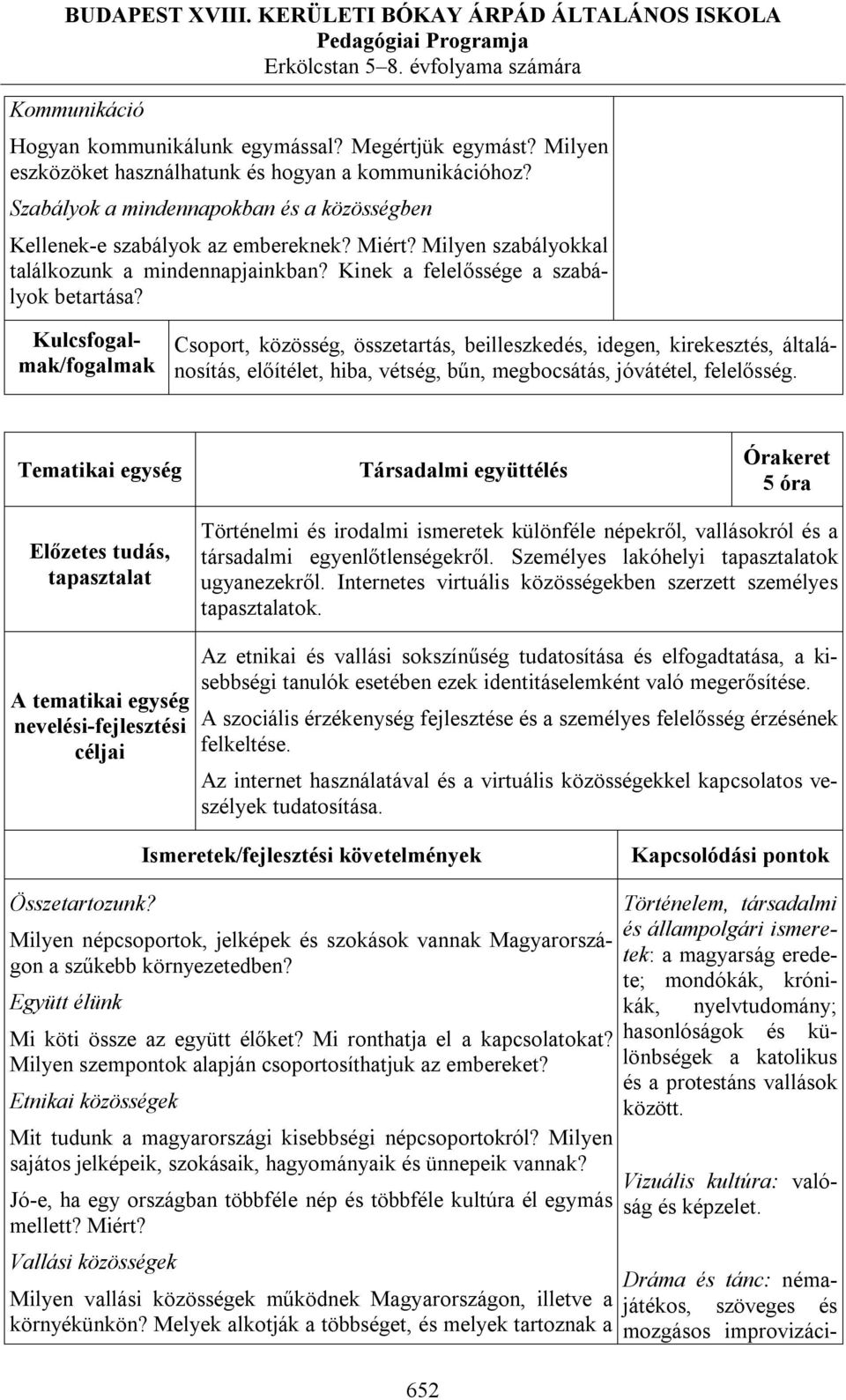 Kulcsfogalmak/fogalmak Csoport, közösség, összetartás, beilleszkedés, idegen, kirekesztés, általánosítás, előítélet, hiba, vétség, bűn, megbocsátás, jóvátétel, felelősség.