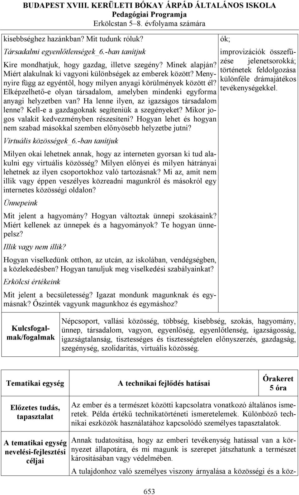 Elképzelhető-e olyan társadalom, amelyben mindenki egyforma anyagi helyzetben van? Ha lenne ilyen, az igazságos társadalom lenne? Kell-e a gazdagoknak segíteniük a szegényeket?