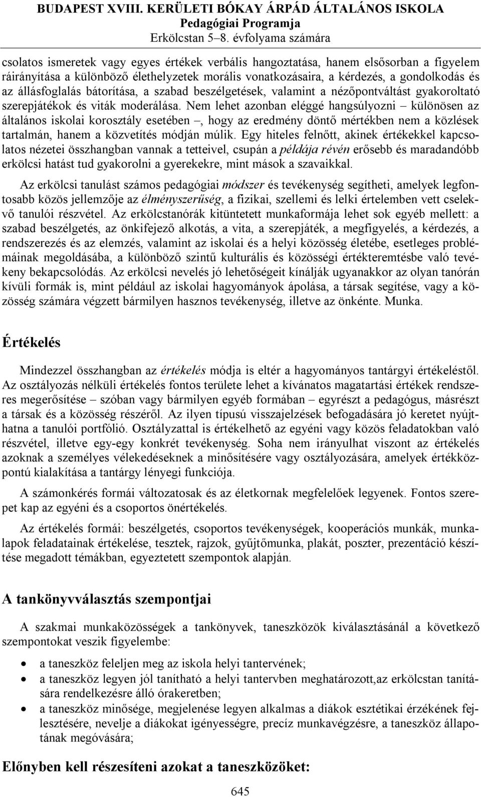 Nem lehet azonban eléggé hangsúlyozni különösen az általános iskolai korosztály esetében, hogy az eredmény döntő mértékben nem a közlések tartalmán, hanem a közvetítés módján múlik.