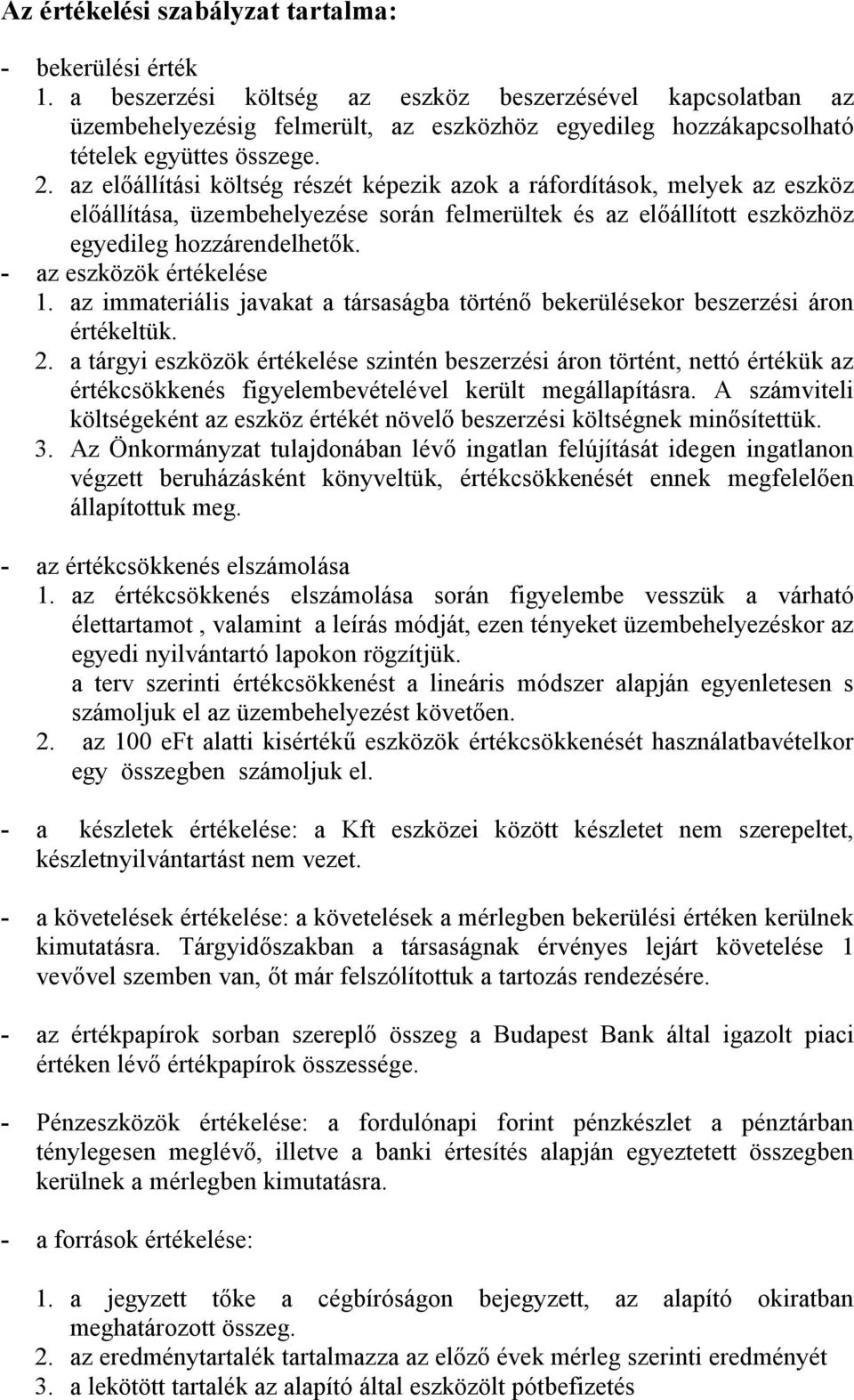 az előállítási költség részét képezik azok a ráfordítások, melyek az eszköz előállítása, üzembehelyezése során felmerültek és az előállított eszközhöz egyedileg hozzárendelhetők.