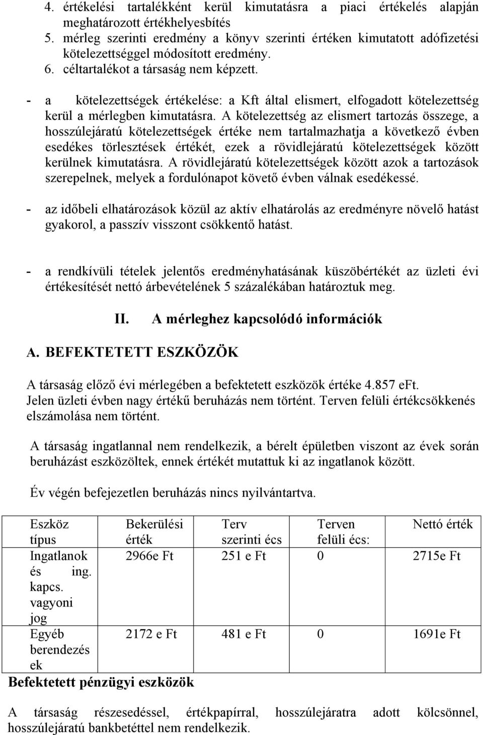 - a kötelezettségek értékelése: a Kft által elismert, elfogadott kötelezettség kerül a mérlegben kimutatásra.