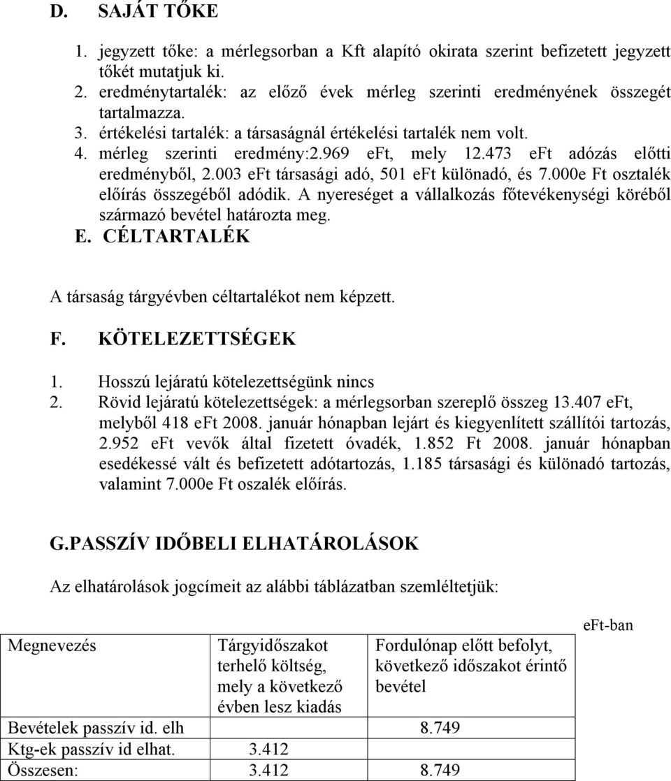 473 eft adózás előtti eredményből, 2.003 eft társasági adó, 501 eft különadó, és 7.000e Ft osztalék előírás összegéből adódik.