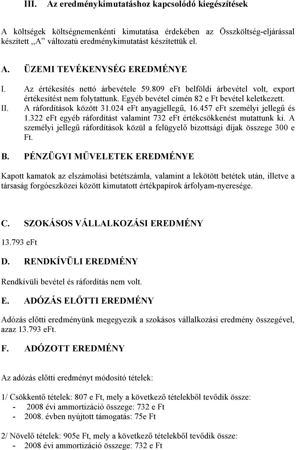 024 eft anyagjellegű, 16.457 eft személyi jellegű és 1.322 eft egyéb ráfordítást valamint 732 eft értékcsökkenést mutattunk ki.