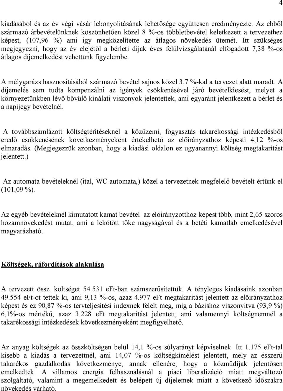 Itt szükséges megjegyezni, hogy az év elejétől a bérleti díjak éves felülvizsgálatánál elfogadott 7,38 %-os átlagos díjemelkedést vehettünk figyelembe.