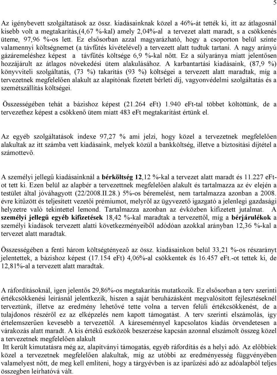 Ez elsősorban azzal magyarázható, hogy a csoporton belül szinte valamennyi költségnemet (a távfűtés kivételével) a tervezett alatt tudtuk tartani.