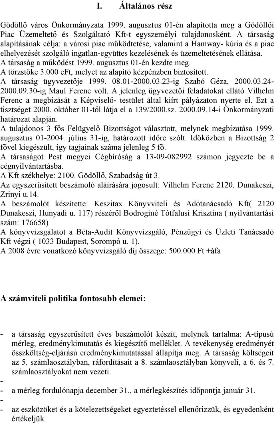 A társaság a működést 1999. augusztus 01-én kezdte meg. A törzstőke 3.000 eft, melyet az alapító kézpénzben biztosított. A társaság ügyvezetője 1999. 08.01-2000.03.23-ig Szabó Géza, 2000.03.24-2000.