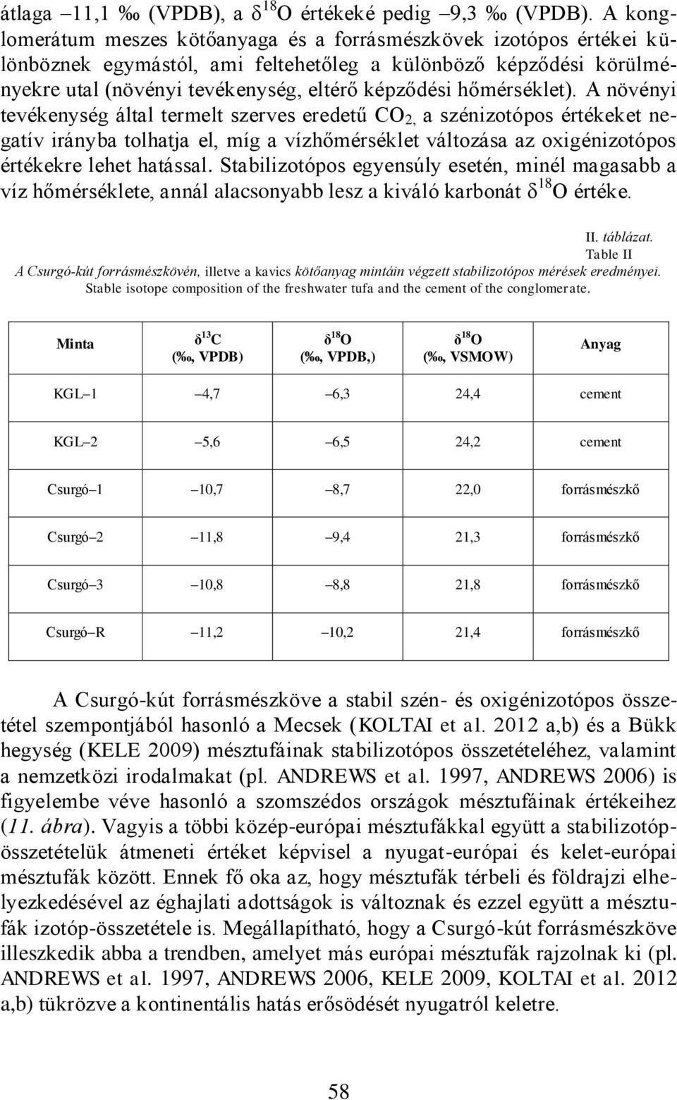 hőmérséklet). A növényi tevékenység által termelt szerves eredetű CO 2, a szénizotópos értékeket negatív irányba tolhatja el, míg a vízhőmérséklet változása az oxigénizotópos értékekre lehet hatással.