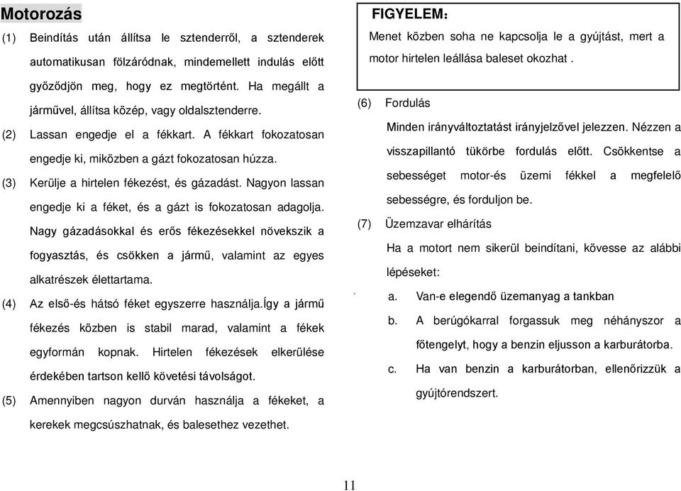 (3) Kerülje a hirtelen fékezést, és gázadást. Nagyon lassan engedje ki a féket, és a gázt is fokozatosan adagolja.