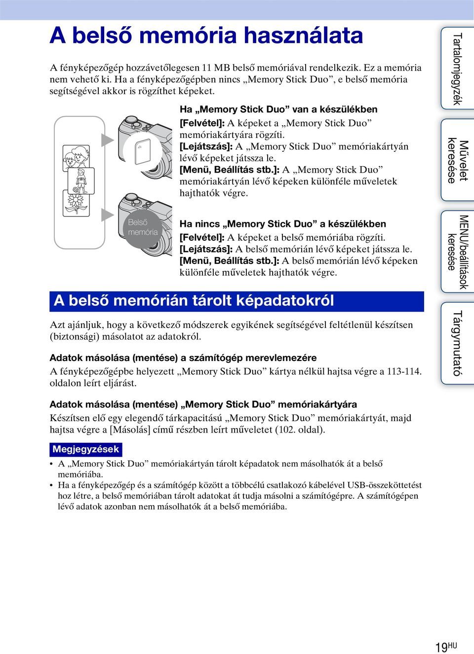 B B Belső memória Ha Memory Stick Duo van a készülékben [Felvétel]: A képeket a Memory Stick Duo memóriakártyára rögzíti. [Lejátszás]: A Memory Stick Duo memóriakártyán lévő képeket játssza le.