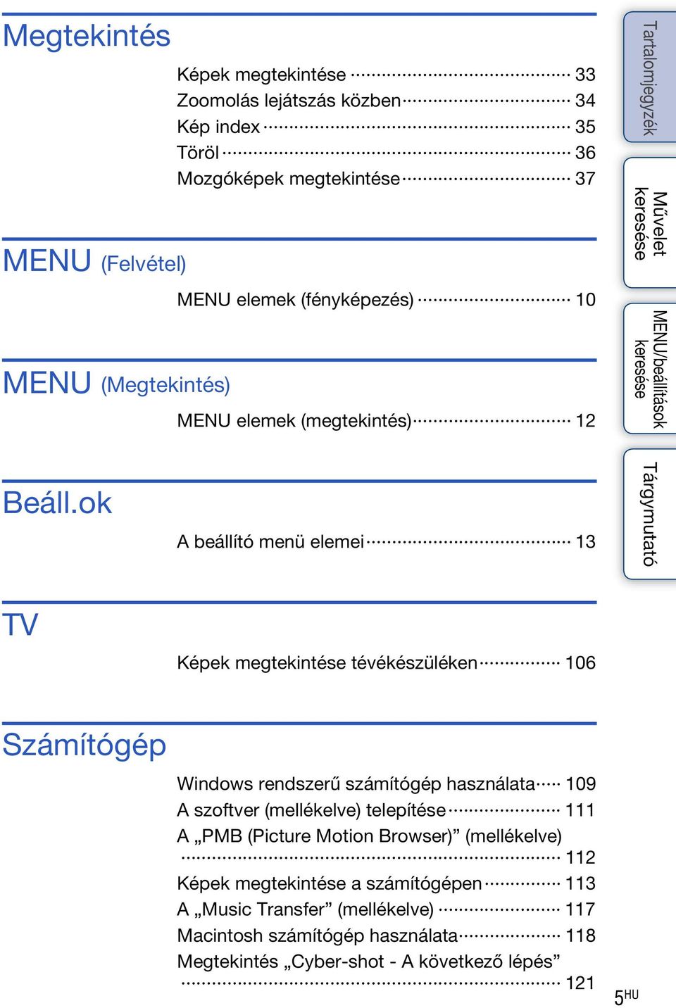 ok A beállító menü elemei 13 TV Képek megtekintése tévékészüléken 106 Számítógép Windows rendszerű számítógép használata 109 A szoftver