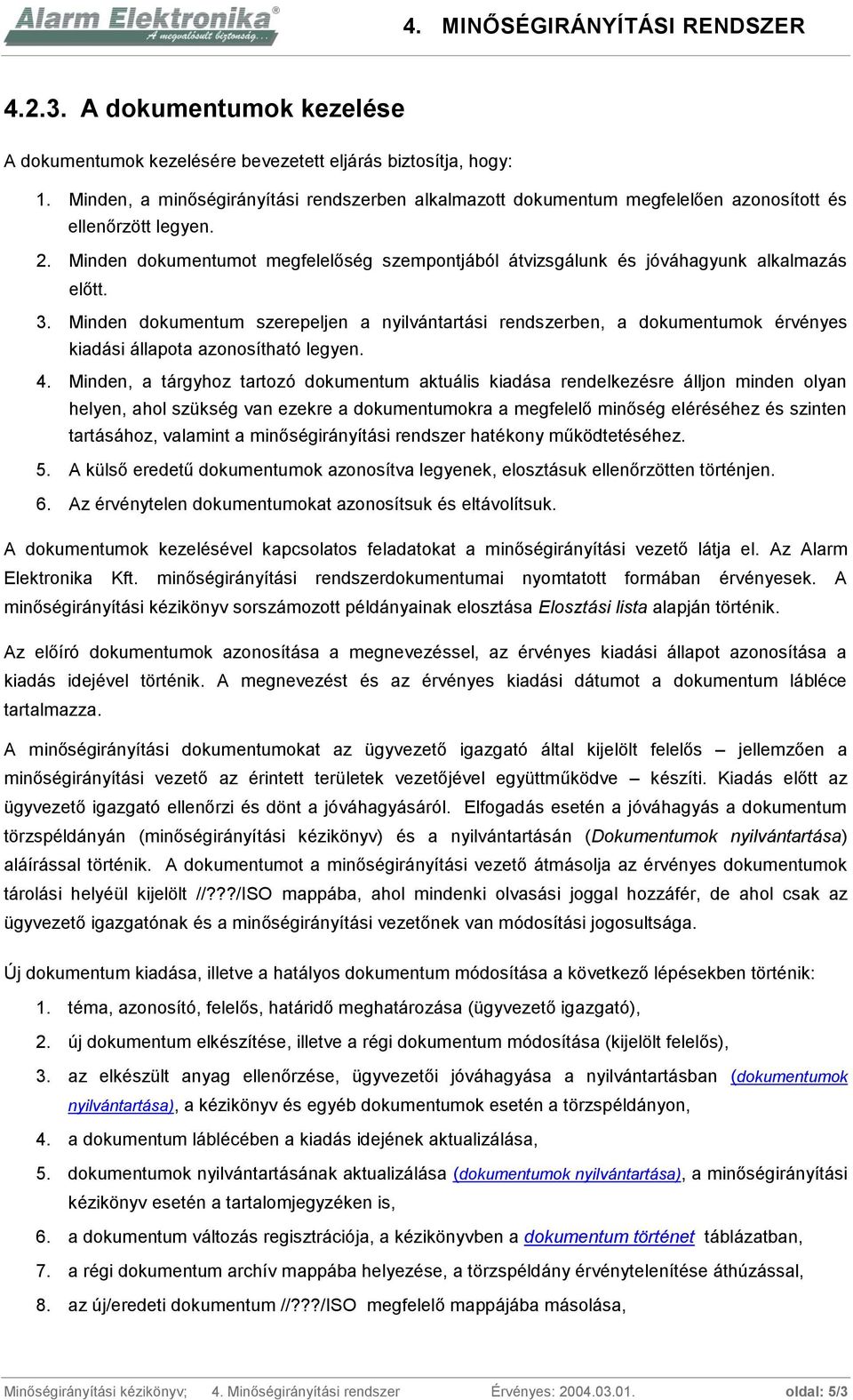 Minden dokumentumot megfelelőség szempontjából átvizsgálunk és jóváhagyunk alkalmazás előtt. 3.