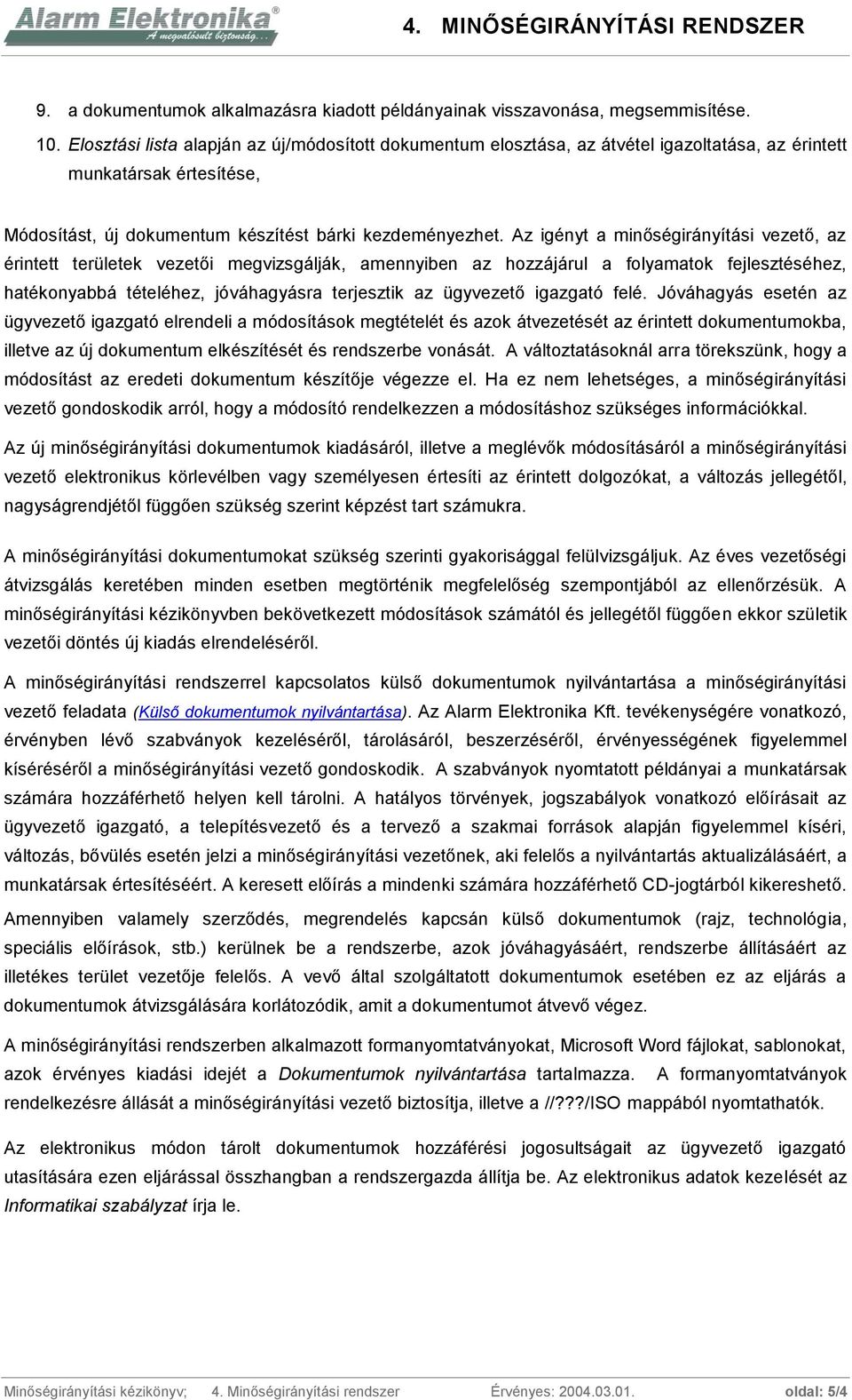 Az igényt a minőségirányítási vezető, az érintett területek vezetői megvizsgálják, amennyiben az hozzájárul a folyamatok fejlesztéséhez, hatékonyabbá tételéhez, jóváhagyásra terjesztik az ügyvezető