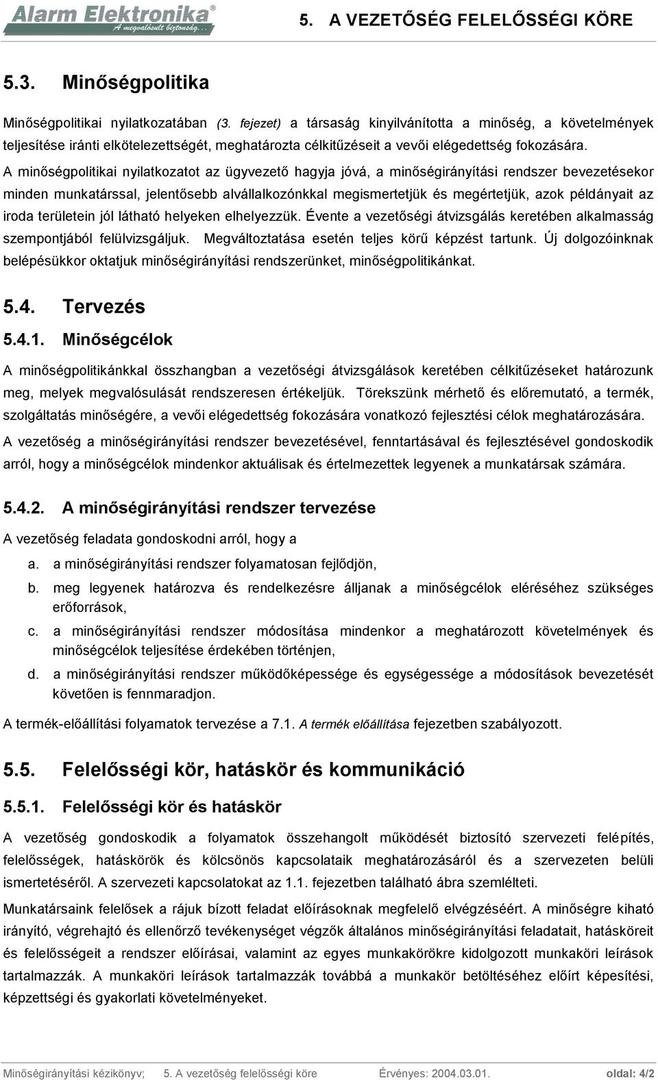 A minőségpolitikai nyilatkozatot az ügyvezető hagyja jóvá, a minőségirányítási rendszer bevezetésekor minden munkatárssal, jelentősebb alvállalkozónkkal megismertetjük és megértetjük, azok példányait