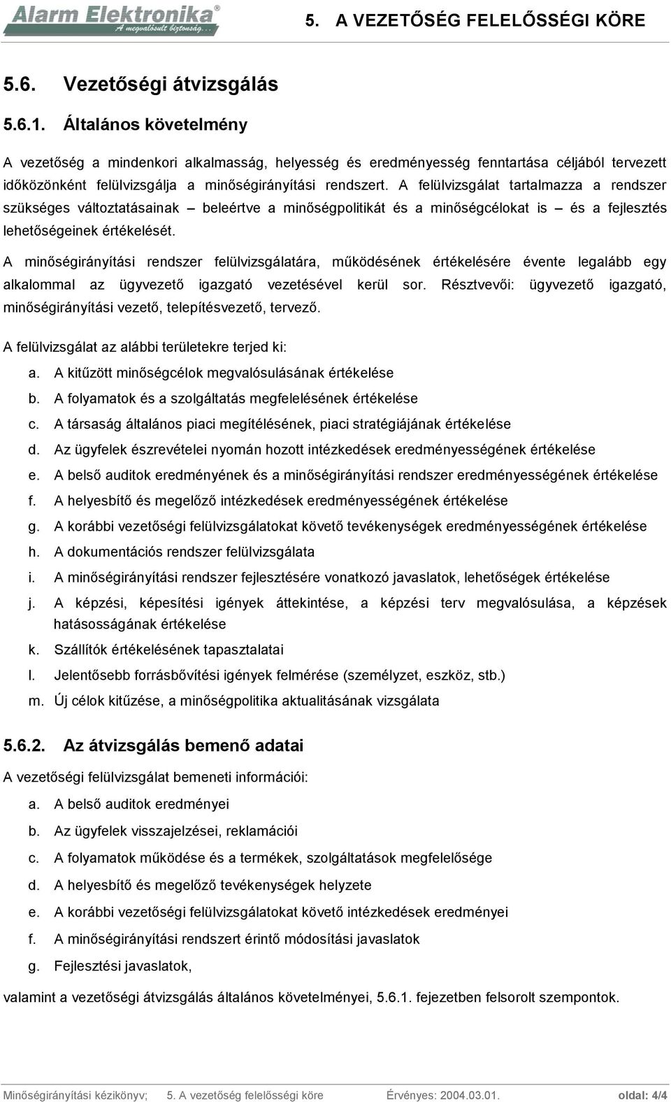 A felülvizsgálat tartalmazza a rendszer szükséges változtatásainak beleértve a minőségpolitikát és a minőségcélokat is és a fejlesztés lehetőségeinek értékelését.