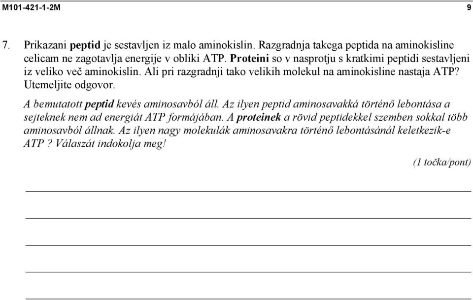 Utemeljite odgovor. A bemutatott peptid kevés aminosavból áll. Az ilyen peptid aminosavakká történő lebontása a sejteknek nem ad energiát ATP formájában.