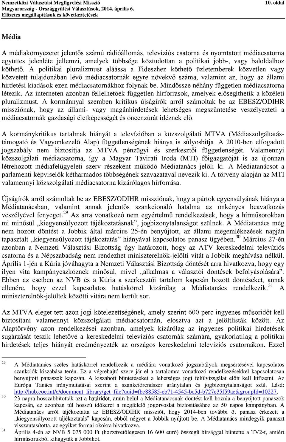 A politikai pluralizmust aláássa a Fideszhez köthető üzletemberek közvetlen vagy közvetett tulajdonában lévő médiacsatornák egyre növekvő száma, valamint az, hogy az állami hirdetési kiadások ezen