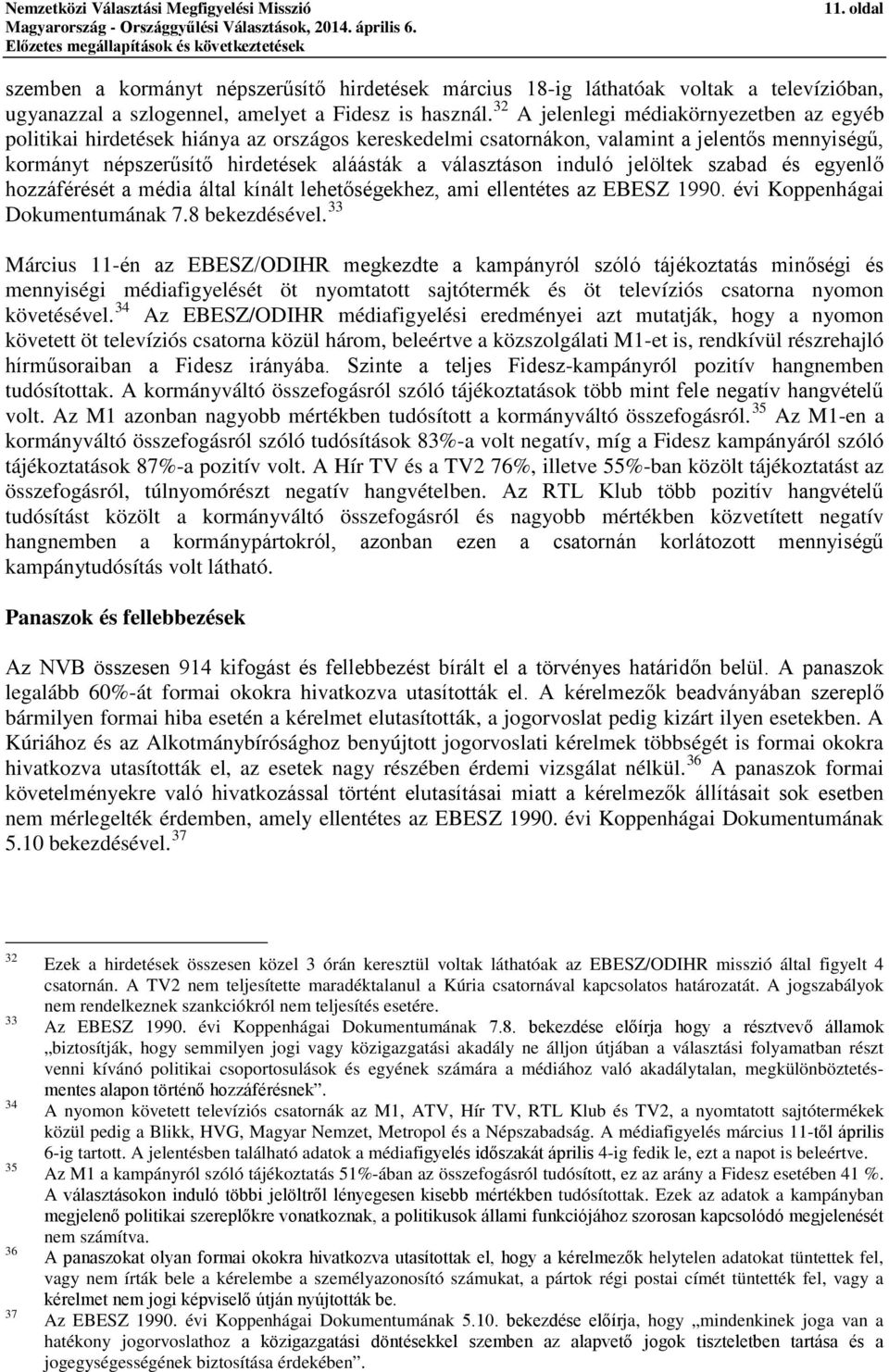 induló jelöltek szabad és egyenlő hozzáférését a média által kínált lehetőségekhez, ami ellentétes az EBESZ 1990. évi Koppenhágai Dokumentumának 7.8 bekezdésével.