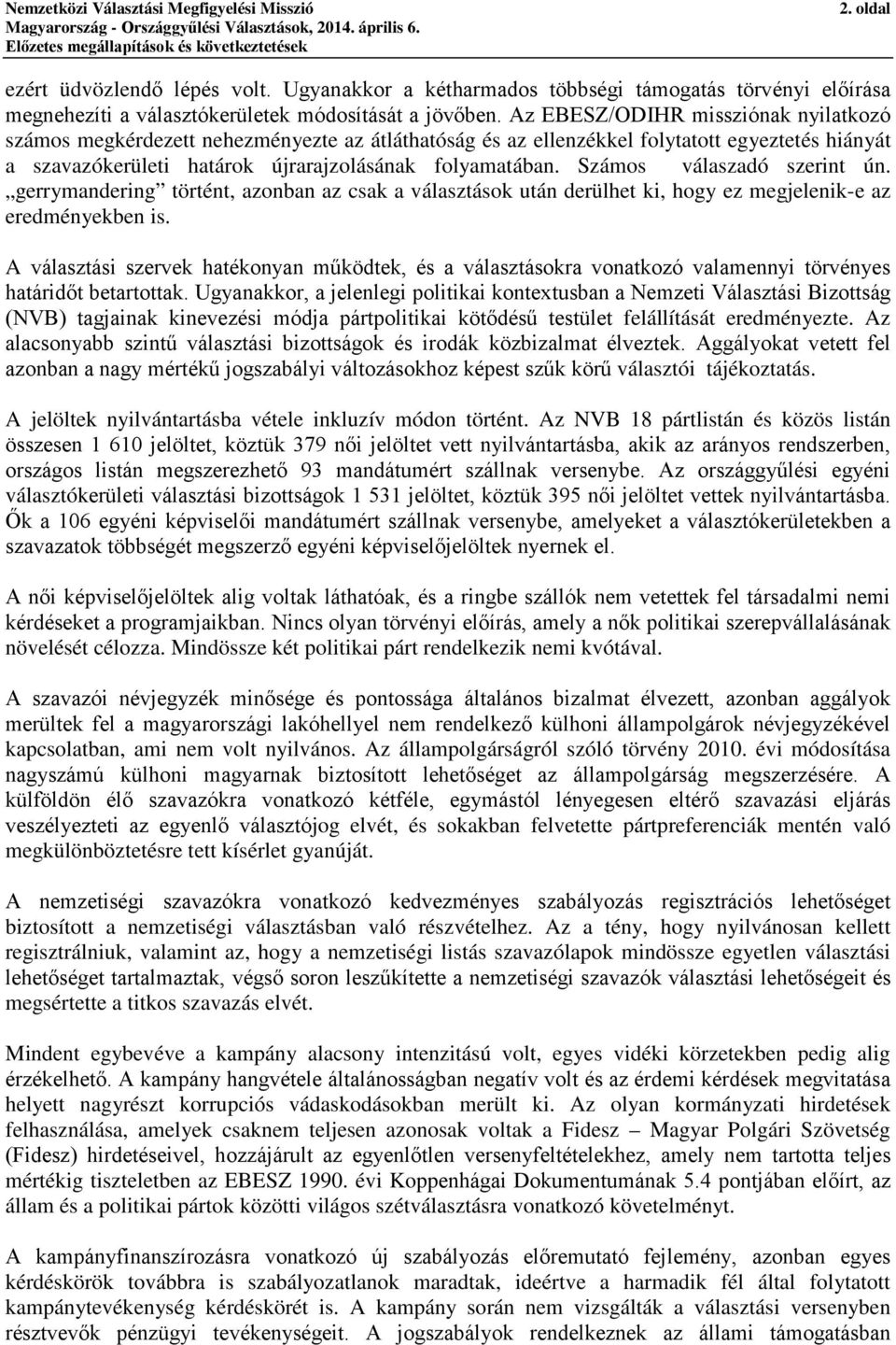 Számos válaszadó szerint ún. gerrymandering történt, azonban az csak a választások után derülhet ki, hogy ez megjelenik-e az eredményekben is.