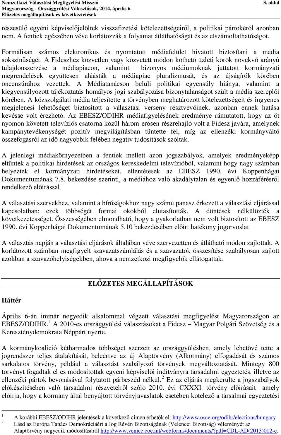 A Fideszhez közvetlen vagy közvetett módon köthető üzleti körök növekvő arányú tulajdonszerzése a médiapiacon, valamint bizonyos médiumoknak juttatott kormányzati megrendelések együttesen aláásták a