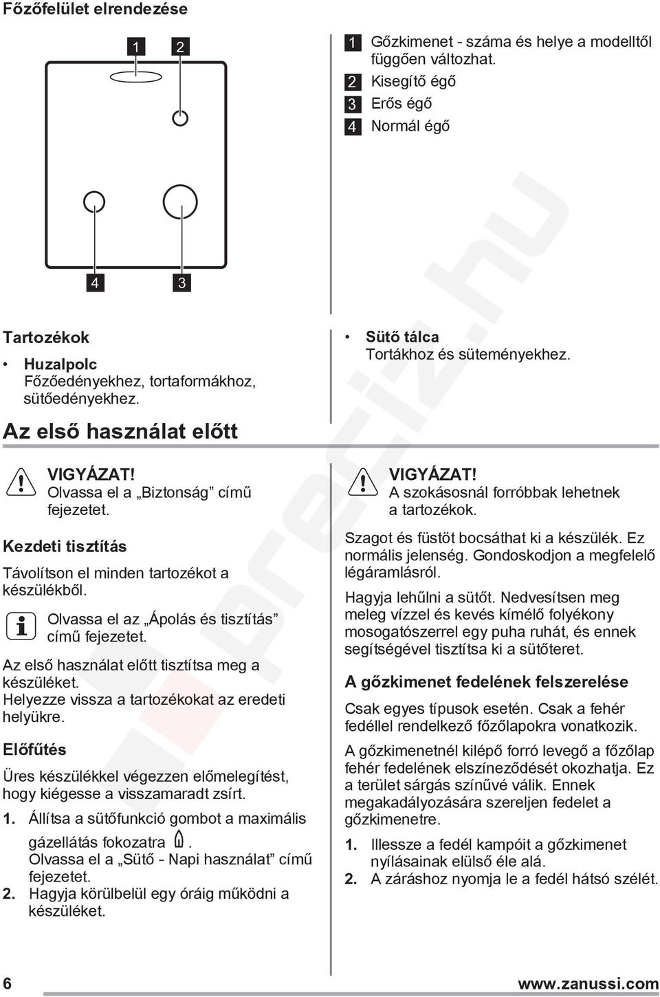 Helyezze vissza a tartozékokat az eredeti helyükre. Előfűtés Üres készülékkel végezzen előmelegítést, hogy kiégesse a visszamaradt zsírt. 1.