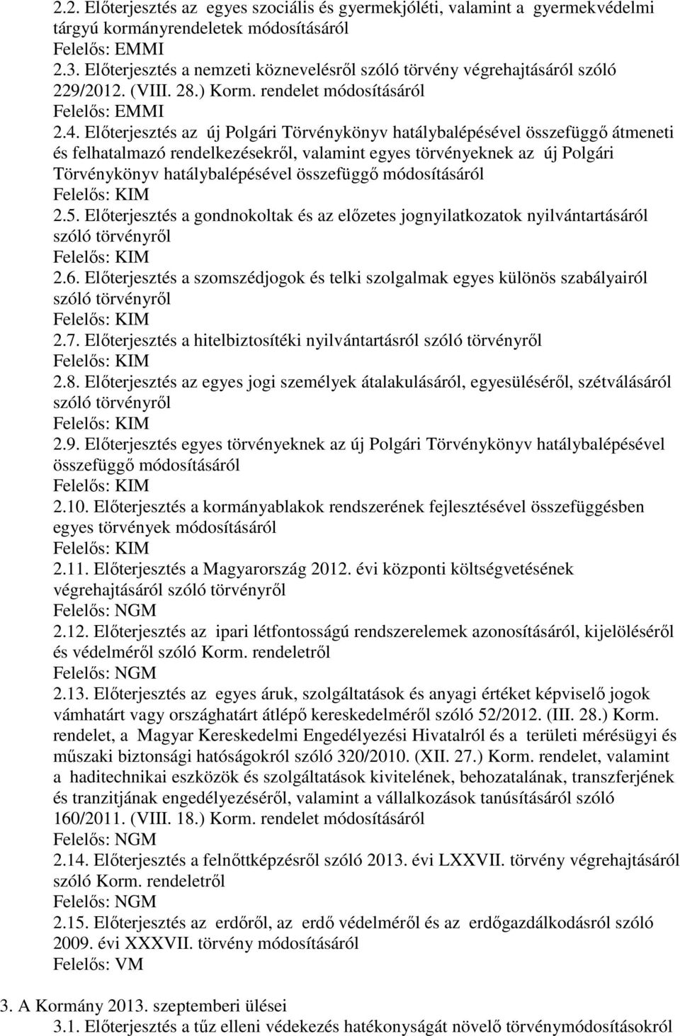 Elıterjesztés az új Polgári Törvénykönyv hatálybalépésével összefüggı átmeneti és felhatalmazó rendelkezésekrıl, valamint egyes törvényeknek az új Polgári Törvénykönyv hatálybalépésével összefüggı 2.