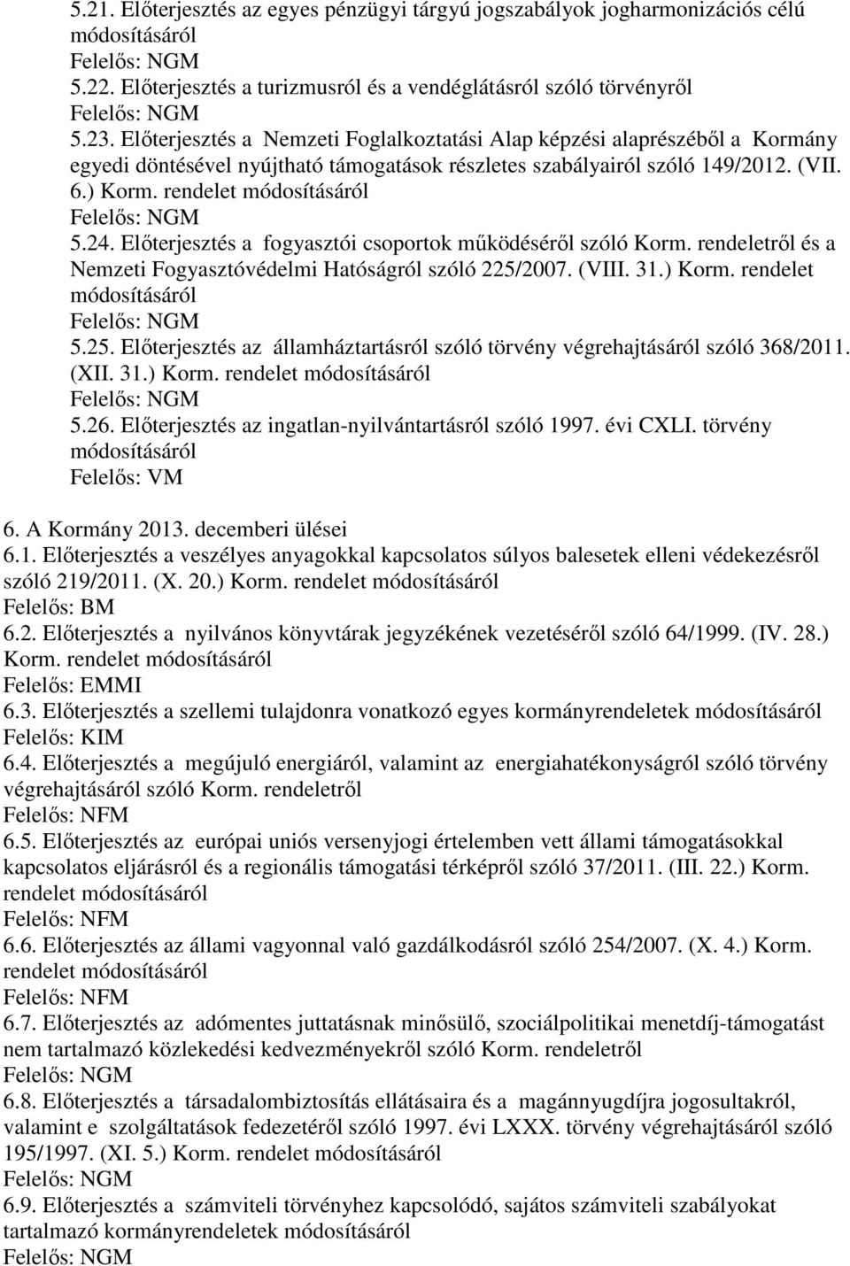 Elıterjesztés a fogyasztói csoportok mőködésérıl szóló Korm. rendeletrıl és a Nemzeti Fogyasztóvédelmi Hatóságról szóló 225/