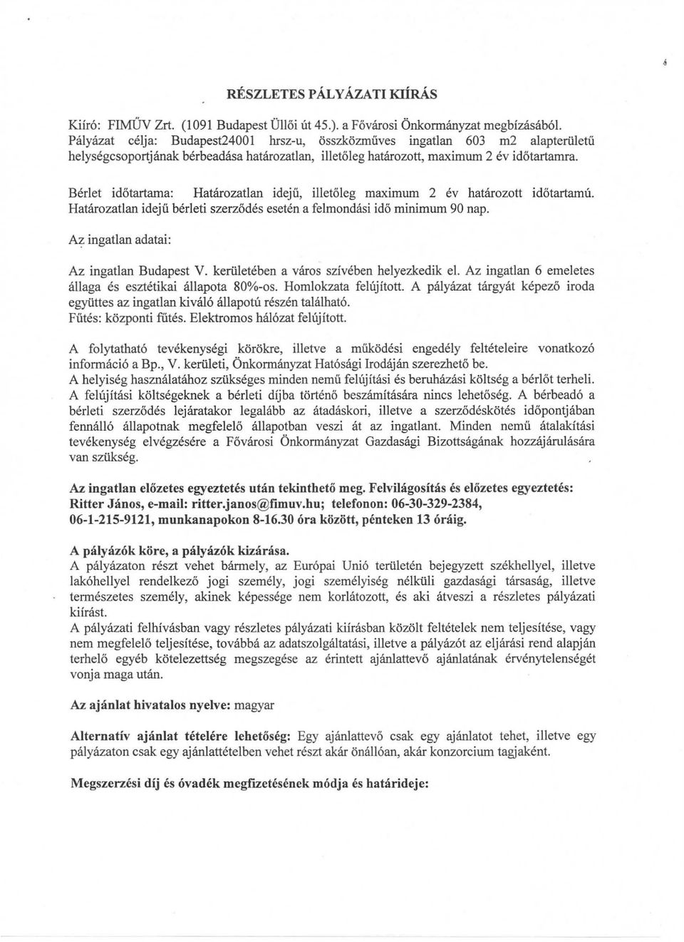 Bérlet időtartama: Határozatlan idejű, illetőleg maximum 2 év határozott időtartamú. Határozatlan idejű bérleti szerződés esetén a felmondási idő minimum 90 nap. A?