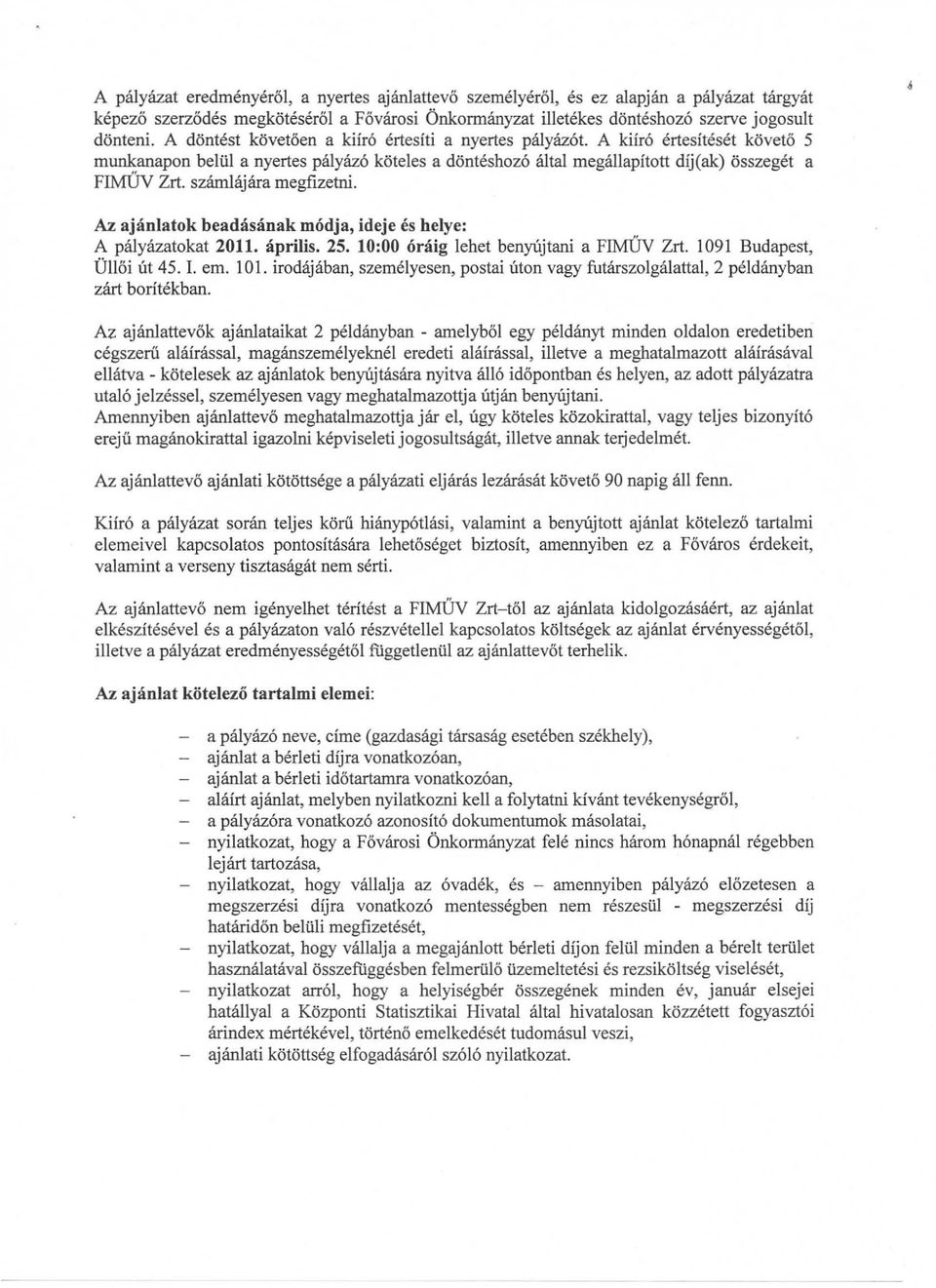 számlájára megfizetni. Az ajánlatok beadásának módja, ideje és helye: A pályázatokat 2011. április. 25. 10:00 óráig lehet benyújtani a FIMÜV Zrt. 1091 Budapest, Üllői út 45. L em. 101.